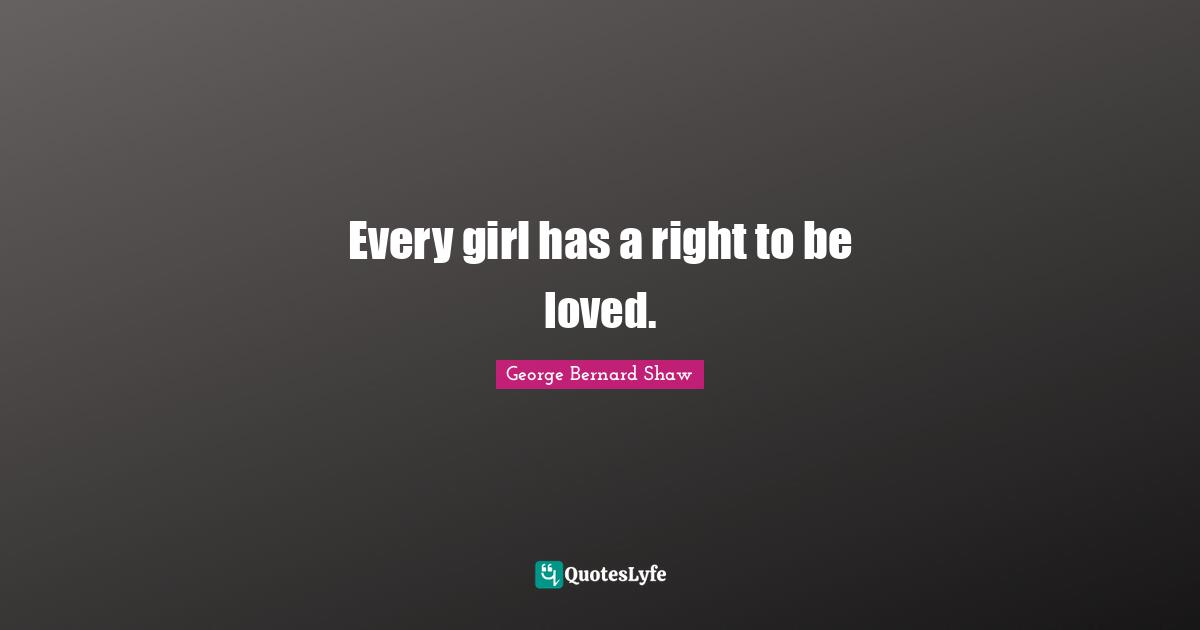 Every girl has a right to be loved.
