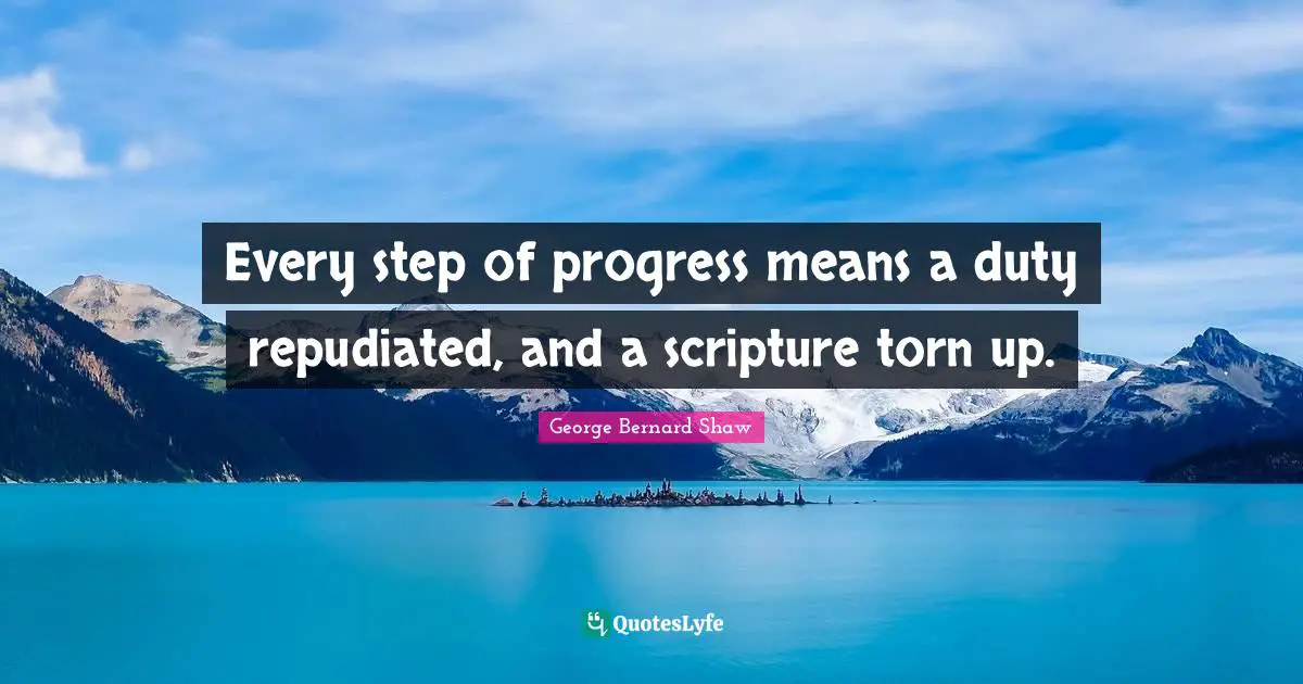 Every step of progress means a duty repudiated, and a scripture torn up.