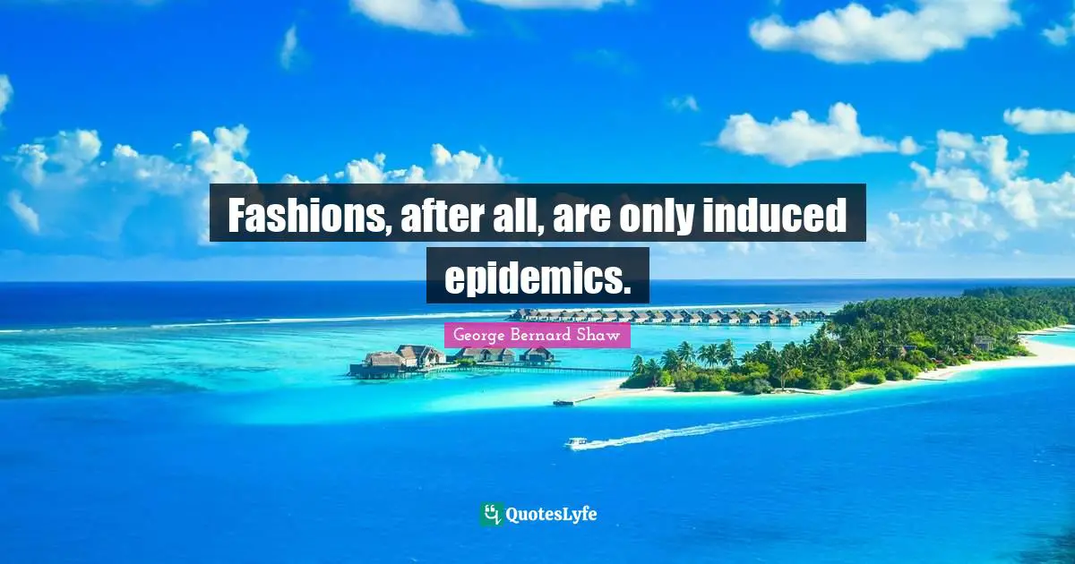 Fashions, after all, are only induced epidemics.