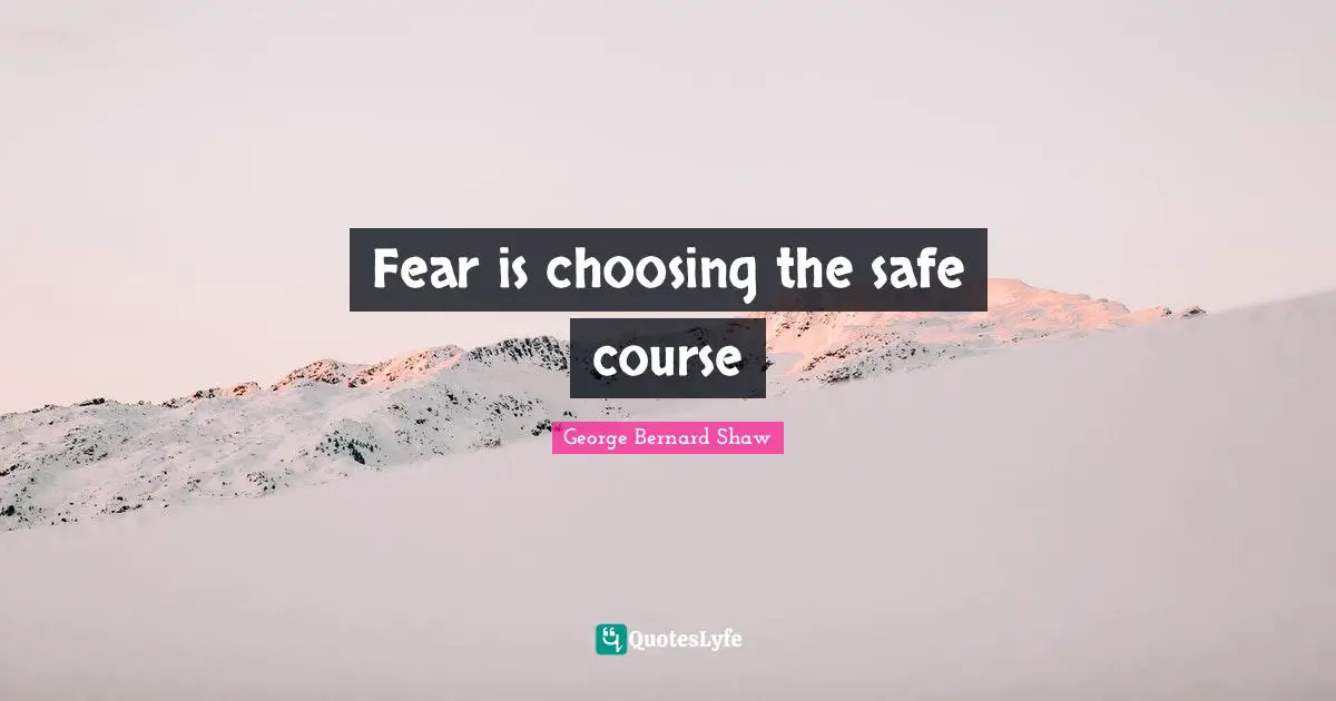 Fear is choosing the safe course