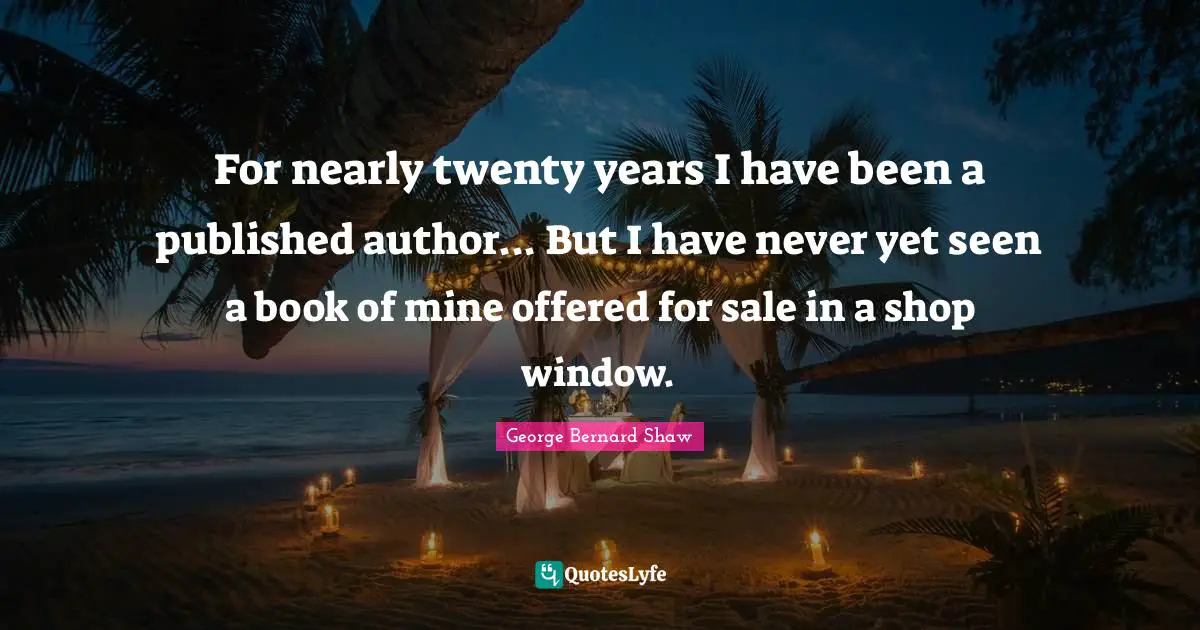 For nearly twenty years I have been a published author... But I have never yet seen a book of mine offered for sale in a shop window.