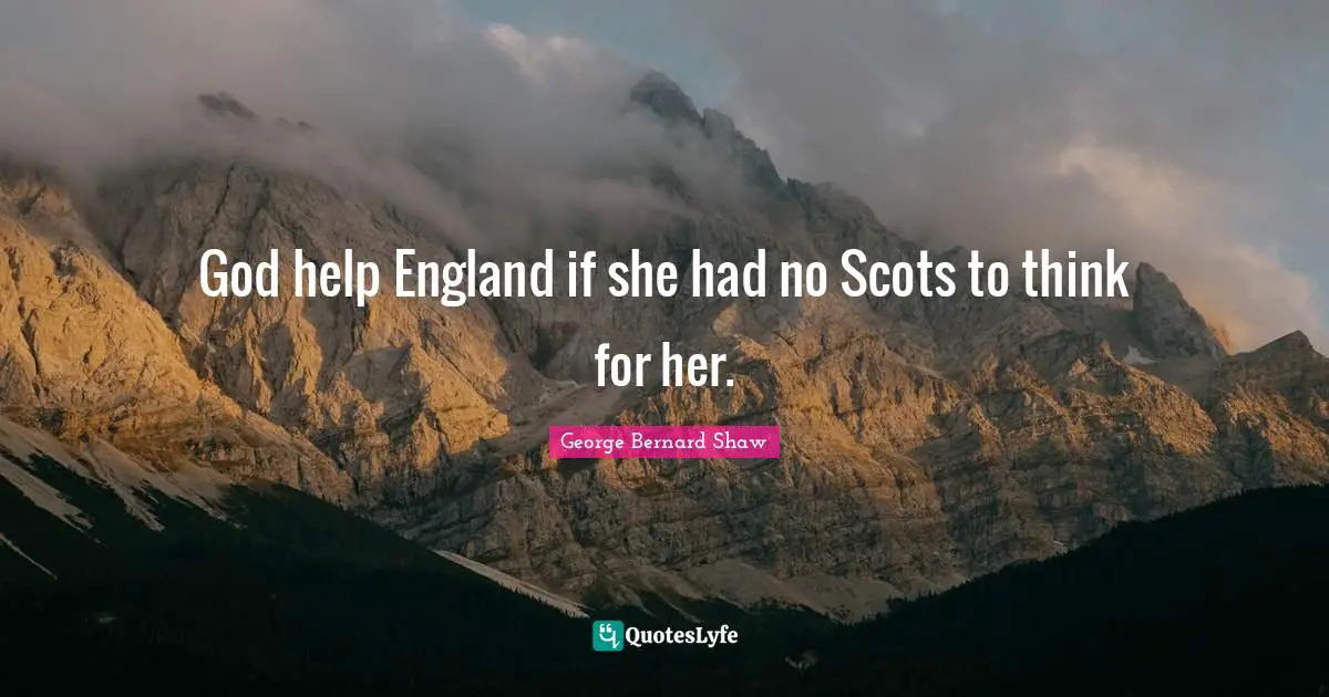 God help England if she had no Scots to think for her.