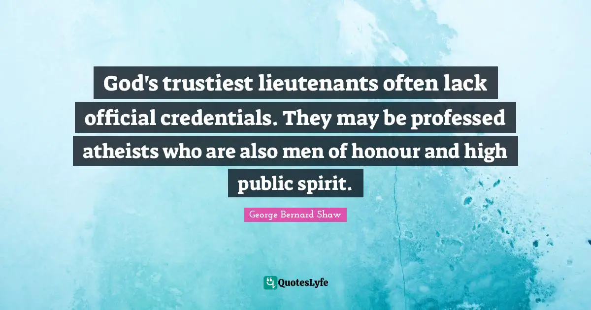Credentials Quotes: "God's trustiest lieutenants often lack official credentials. They may be professed atheists who are also men of honour and high public spirit."