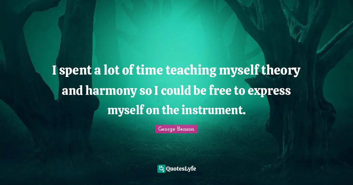 A.C. Benson Quotes: "I spent a lot of time teaching myself theory and harmony so I could be free to express myself on the instrument."