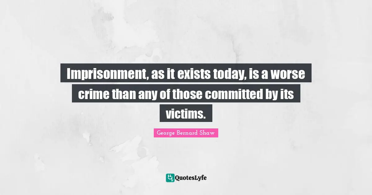 Imprisonment, as it exists today, is a worse crime than any of those committed by its victims.