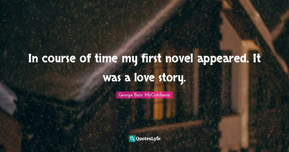 In course of time my first novel appeared. It was a love story.