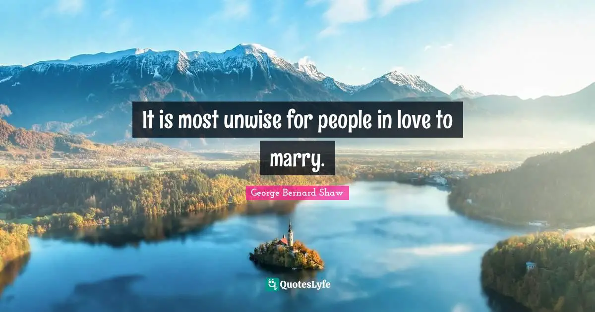 It is most unwise for people in love to marry.
