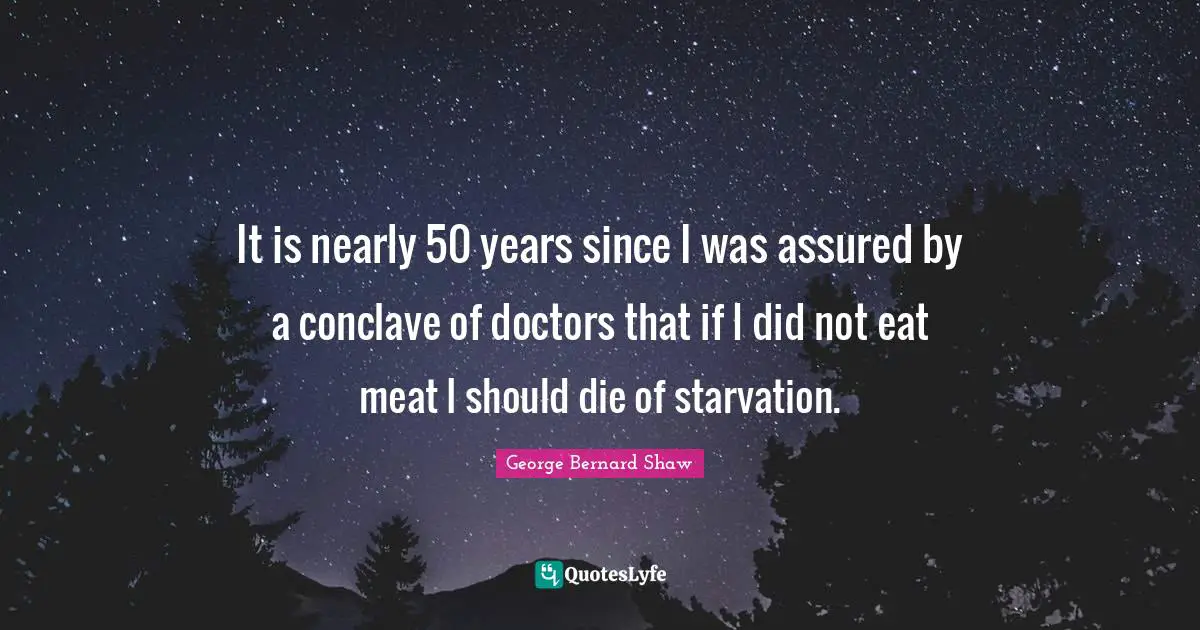 It is nearly 50 years since I was assured by a conclave of doctors that if I did not eat meat I should die of starvation.
