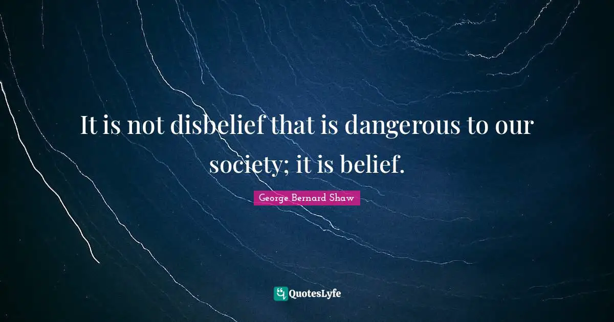 Our Society Quotes: "It is not disbelief that is dangerous to our society; it is belief."
