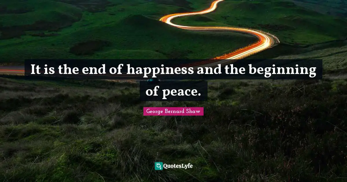 It is the end of happiness and the beginning of peace.