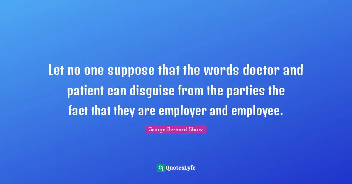 Let no one suppose that the words doctor and patient can disguise from the parties the fact that they are employer and employee.