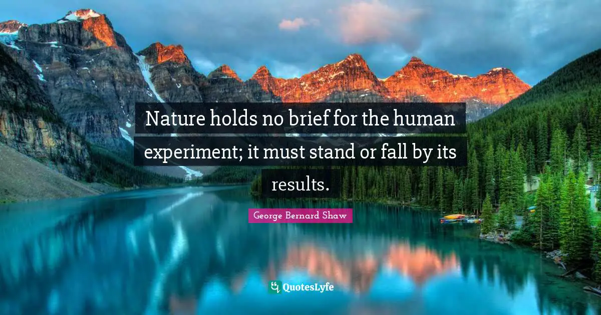 Nature holds no brief for the human experiment; it must stand or fall by its results.