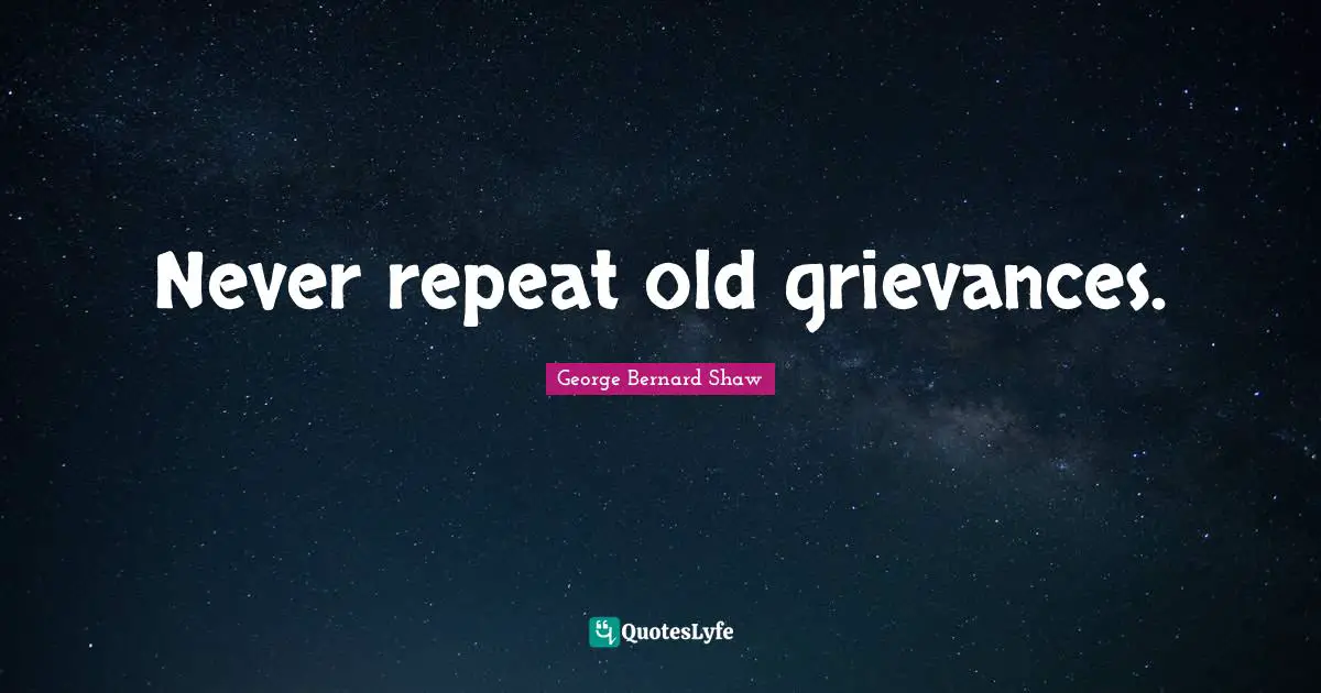Repeats Quotes: "Never repeat old grievances."