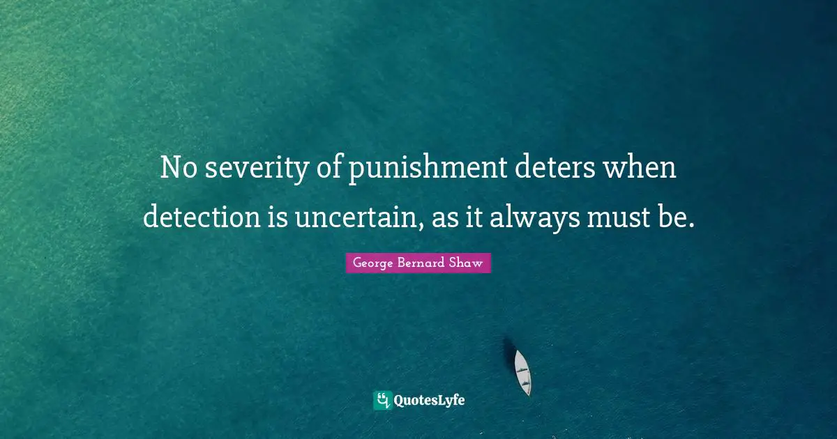No severity of punishment deters when detection is uncertain, as it always must be.