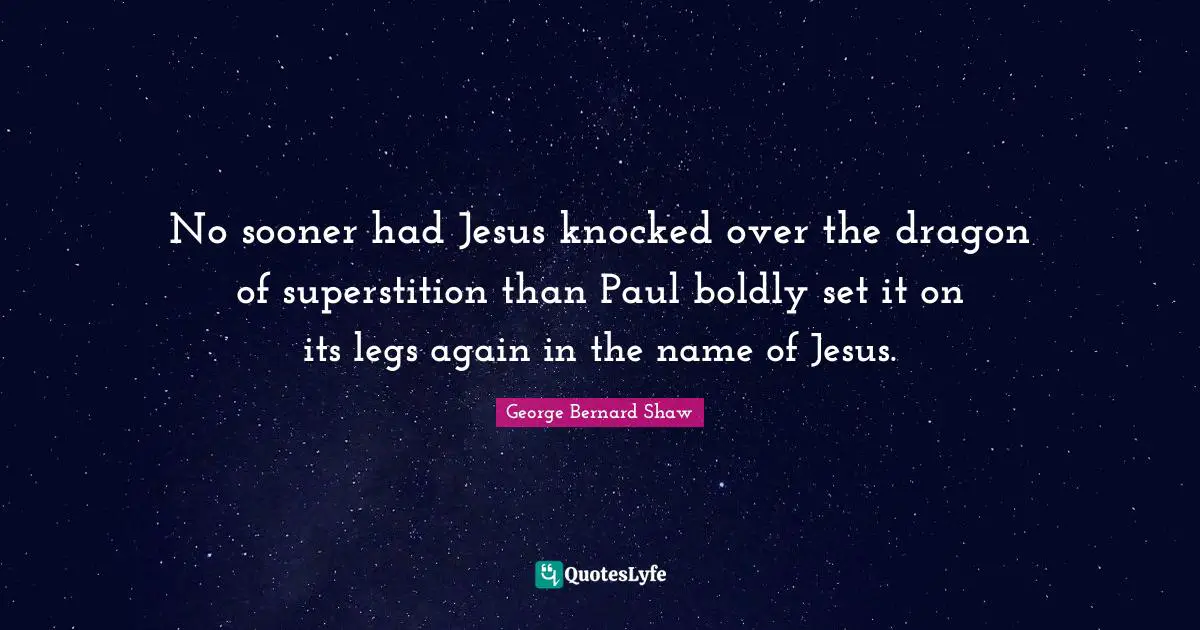 No sooner had Jesus knocked over the dragon of superstition than Paul boldly set it on its legs again in the name of Jesus.