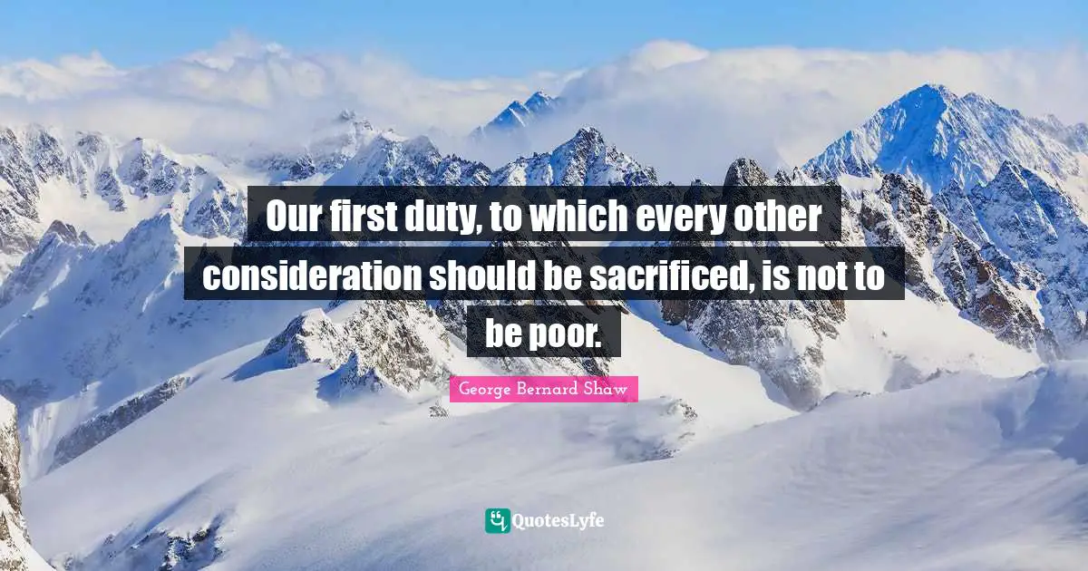 Our first duty, to which every other consideration should be sacrificed, is not to be poor.