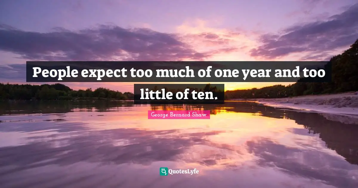 People expect too much of one year and too little of ten.