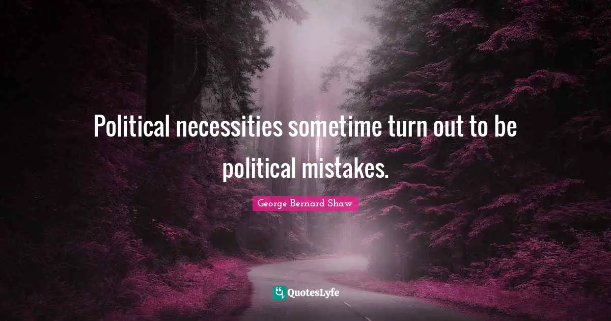 Political necessities sometime turn out to be political mistakes.