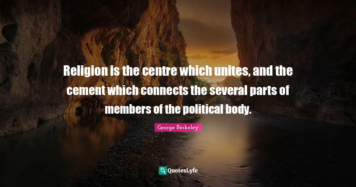Centre Quotes: "Religion is the centre which unites, and the cement which connects the several parts of members of the political body."