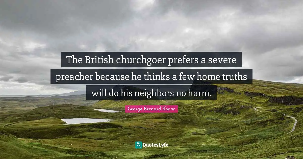 The British churchgoer prefers a severe preacher because he thinks a few home truths will do his neighbors no harm.