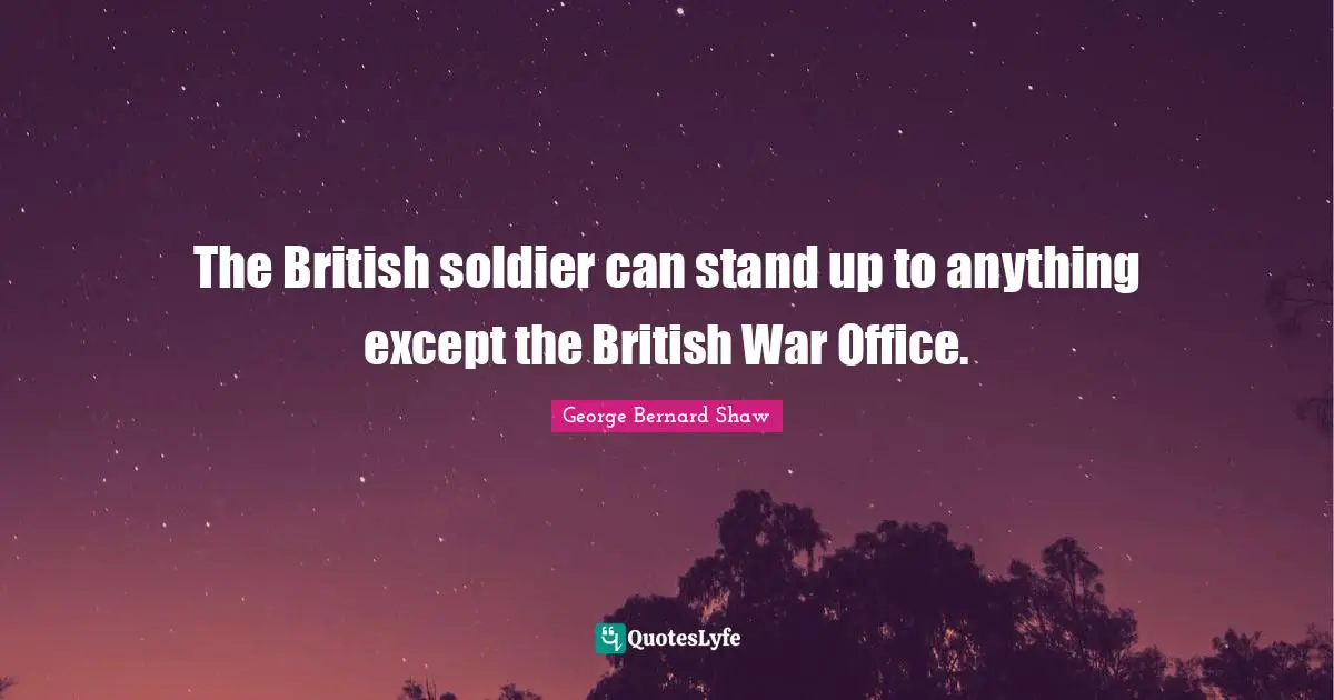 The British soldier can stand up to anything except the British War Office.