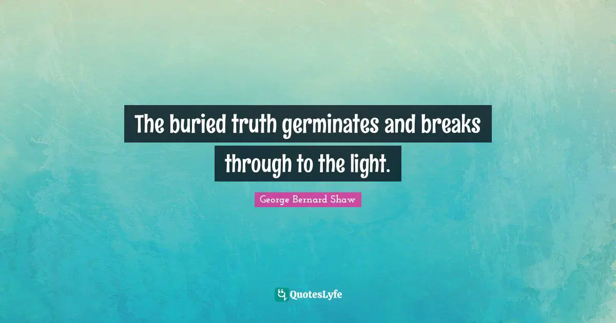 The buried truth germinates and breaks through to the light.