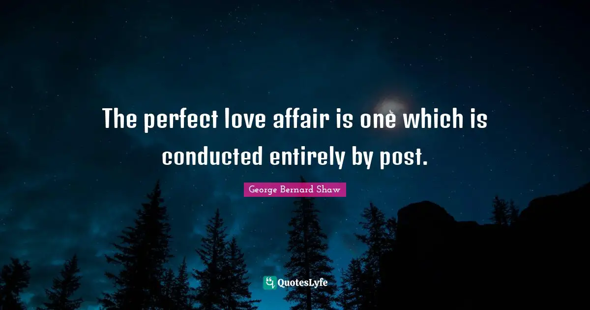 The perfect love affair is one which is conducted entirely by post.