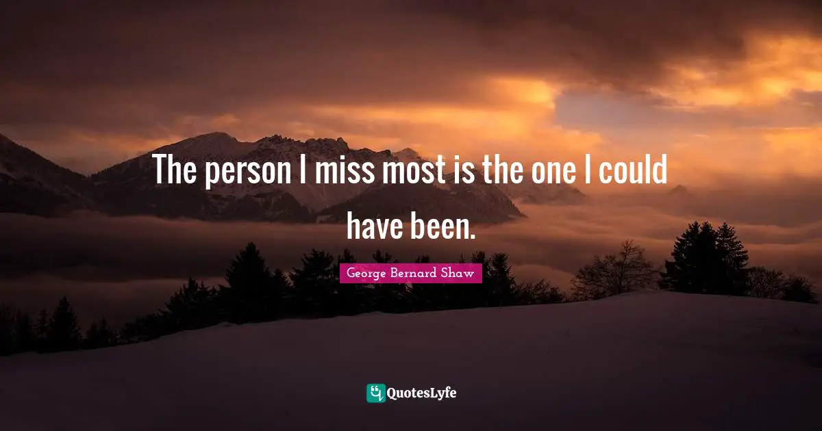 Persons Quotes: "The person I miss most is the one I could have been."