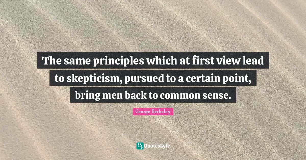 The same principles which at first view lead to skepticism, pursued to a certain point, bring men back to common sense.