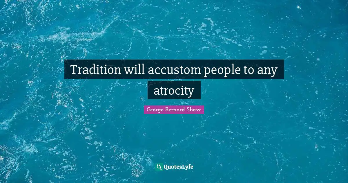 Tradition Quotes: "Tradition will accustom people to any atrocity"