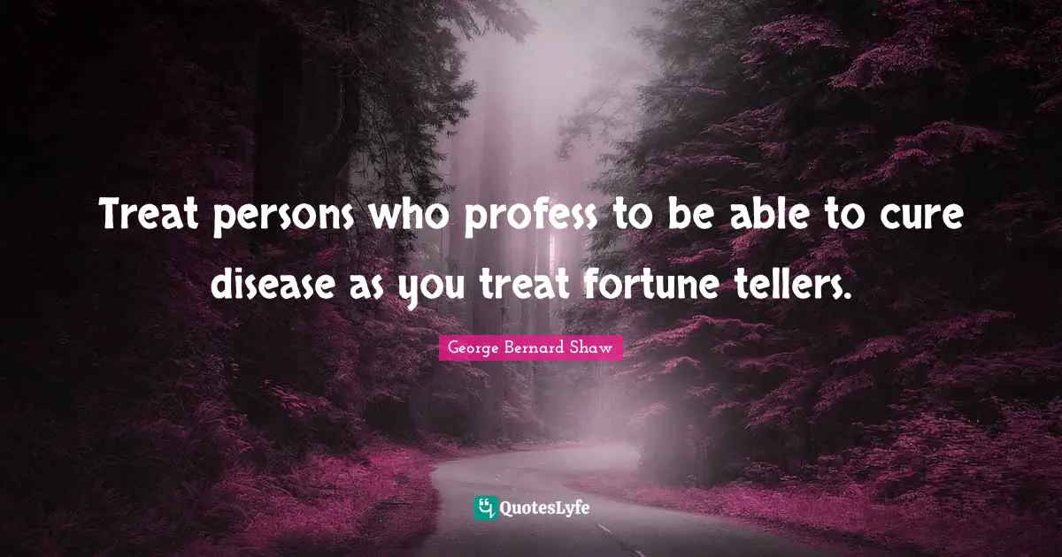 Treat persons who profess to be able to cure disease as you treat fortune tellers.