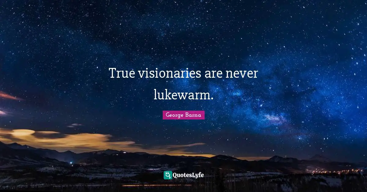 Visionaries Quotes: "True visionaries are never lukewarm."