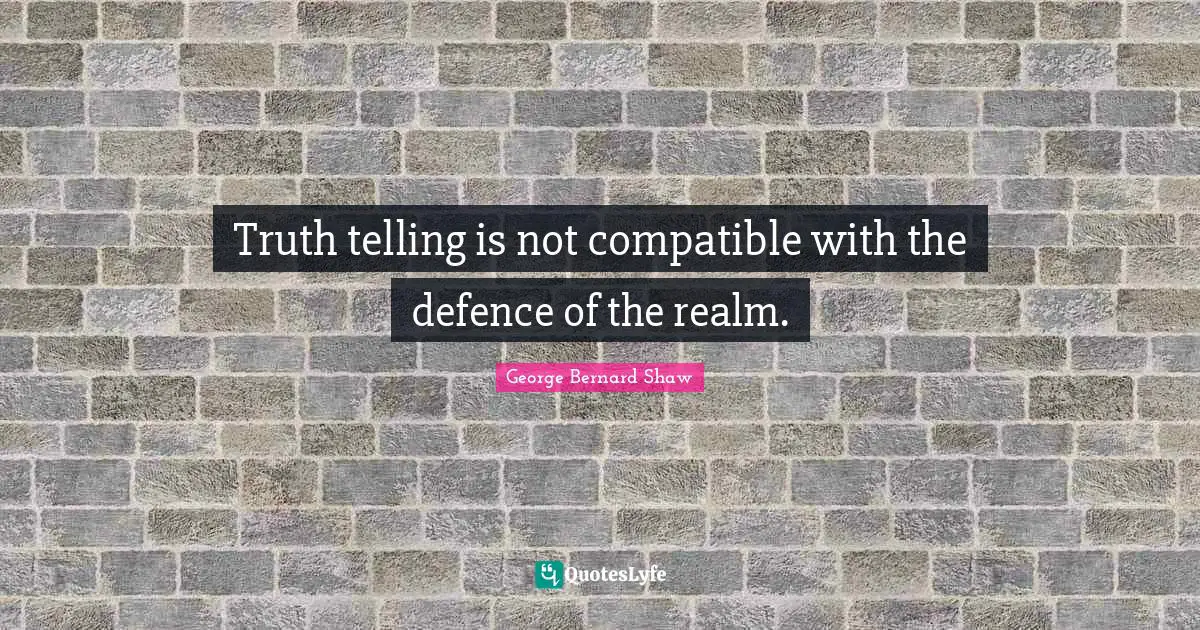 Truth telling is not compatible with the defence of the realm.