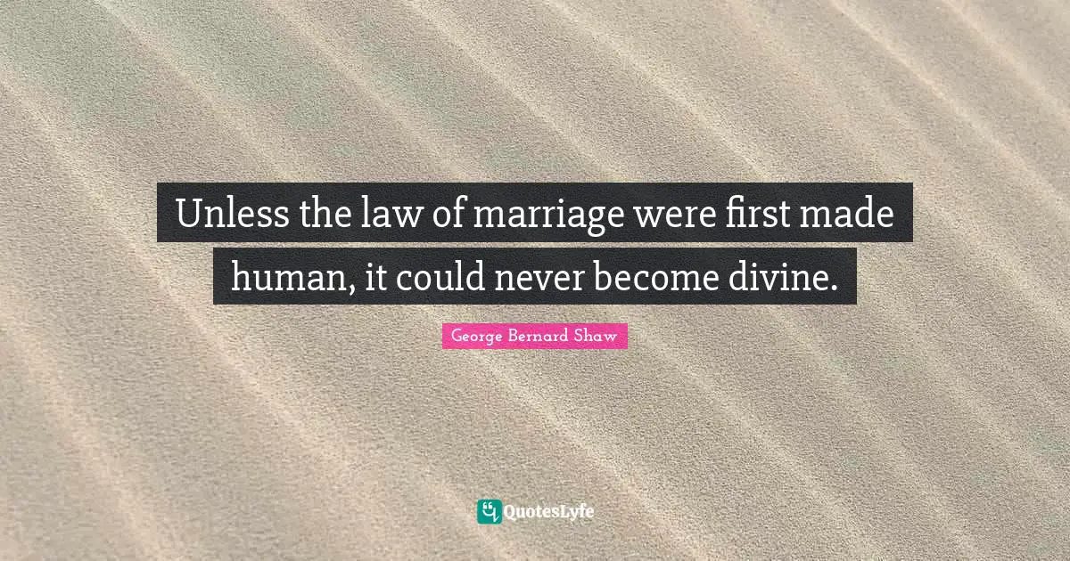 Unless the law of marriage were first made human, it could never become divine.