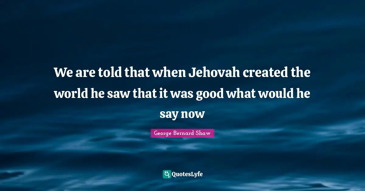 We are told that when Jehovah created the world he saw that it was good what would he say now
