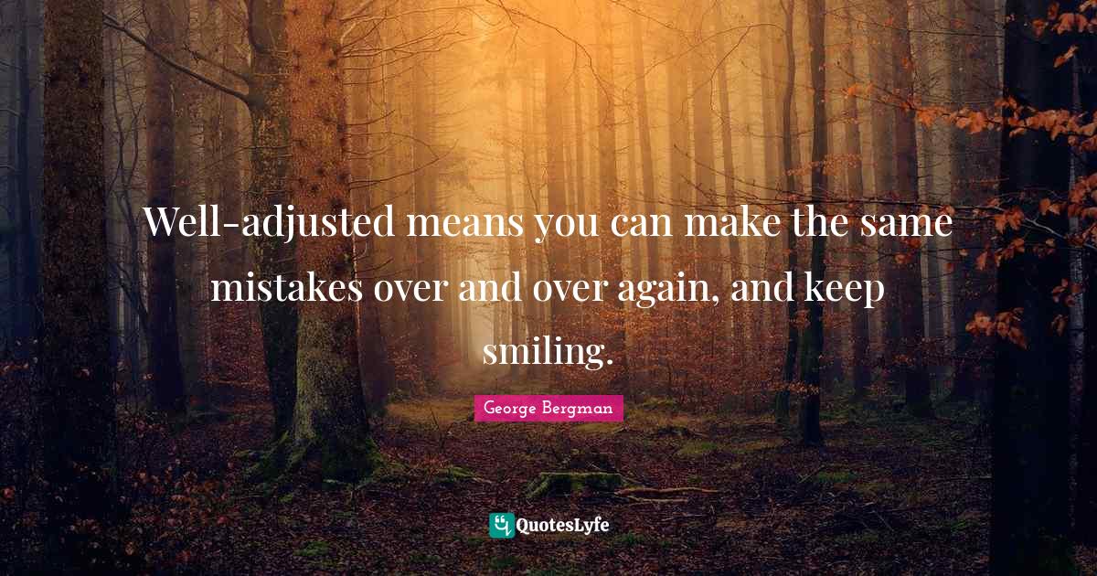 Welladjusted means you can make the same mistakes over and over again