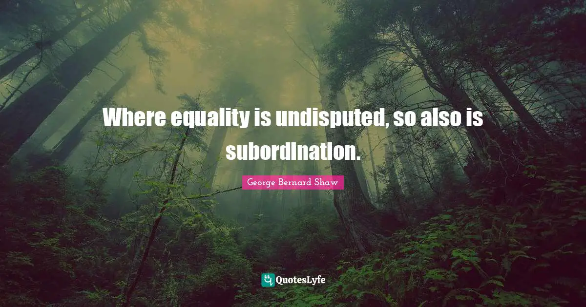 Undisputed Quotes: "Where equality is undisputed, so also is subordination."
