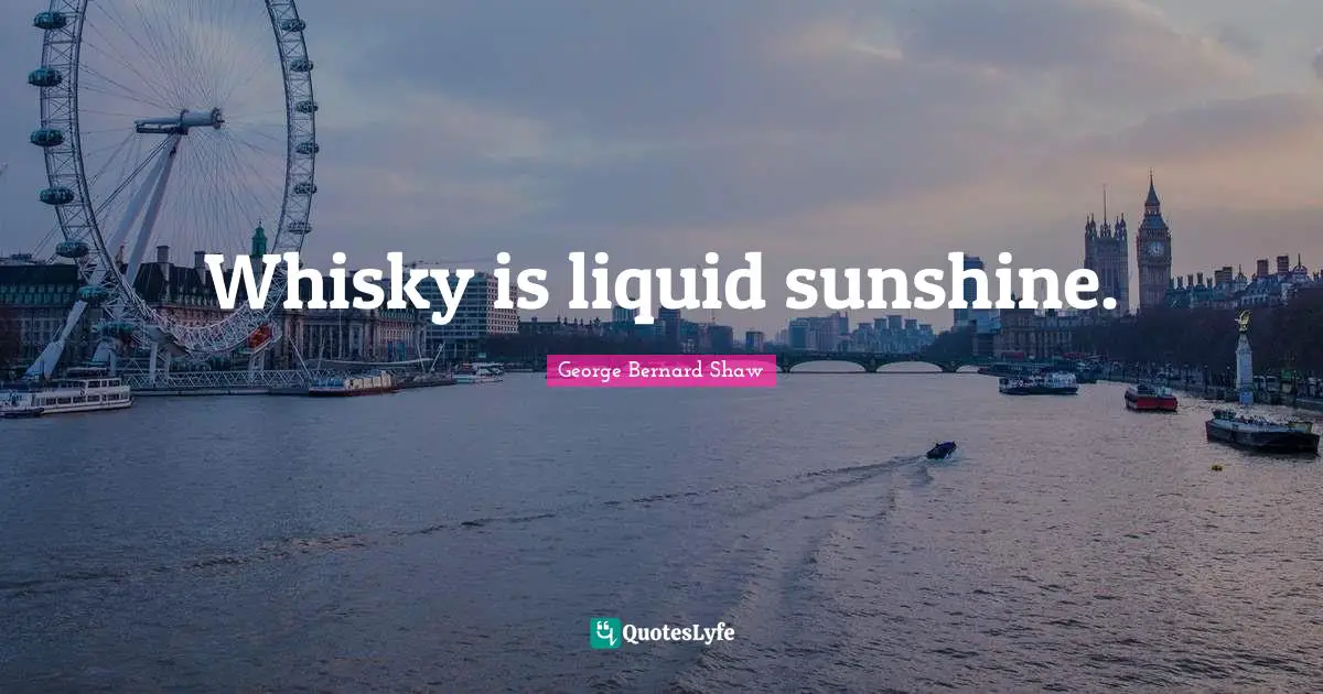 Liquid Quotes: "Whisky is liquid sunshine."