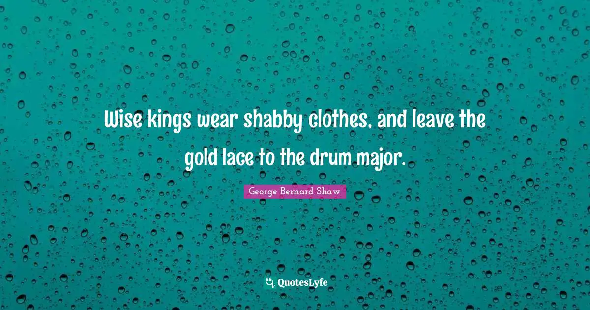 Lace Quotes: "Wise kings wear shabby clothes, and leave the gold lace to the drum major."