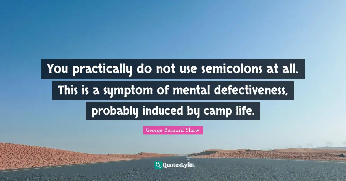 You practically do not use semicolons at all. This is a symptom of mental defectiveness, probably induced by camp life.