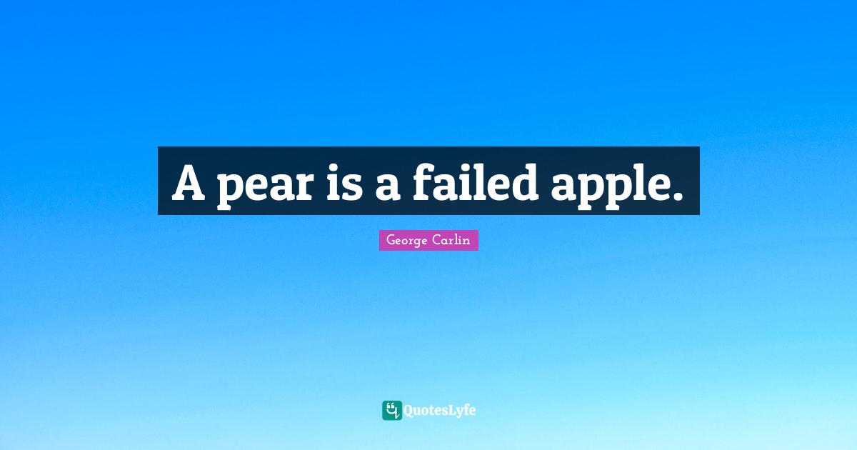 Pears Quotes: "A pear is a failed apple."