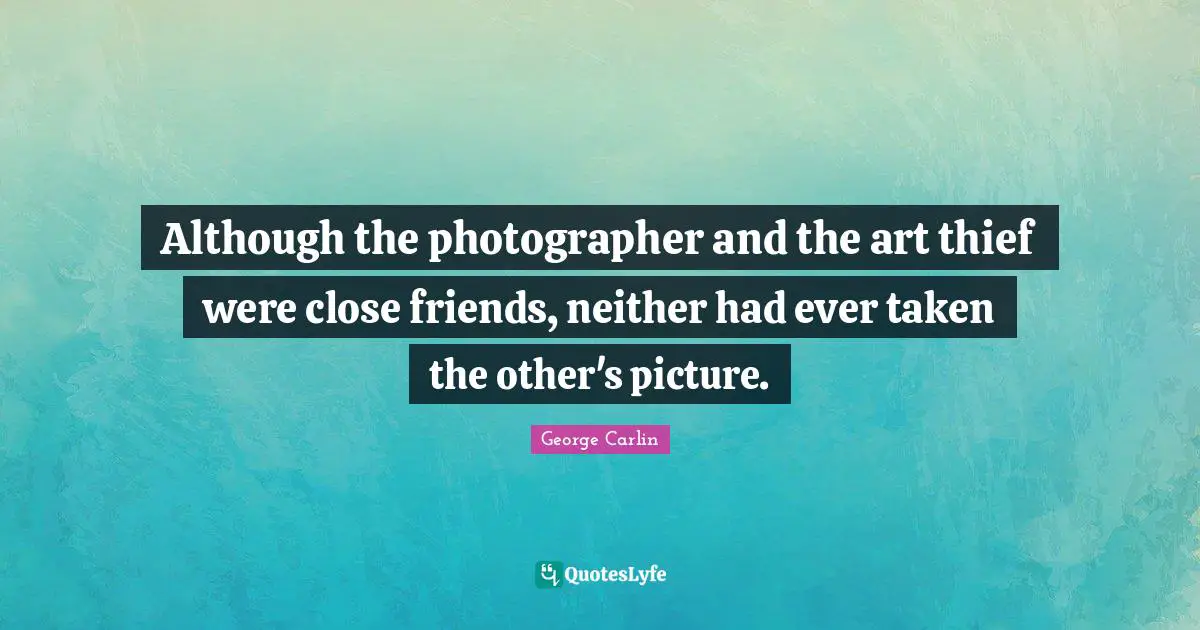 Although the photographer and the art thief were close friends, neither had ever taken the other's picture.