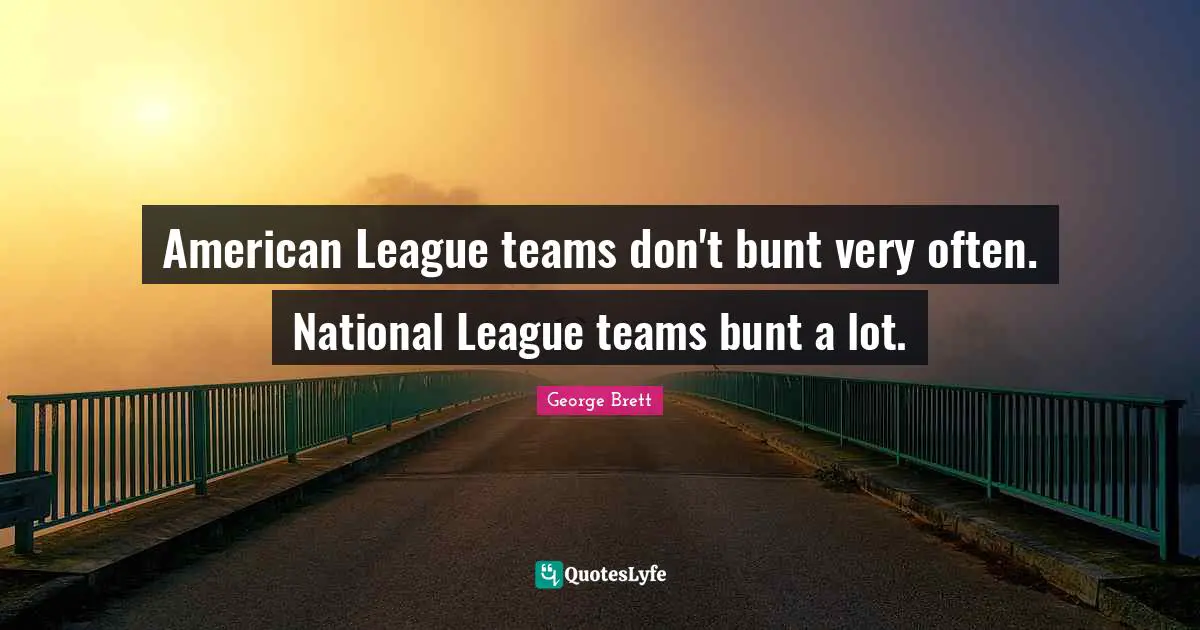 American League teams don't bunt very often. National League teams bunt a lot.