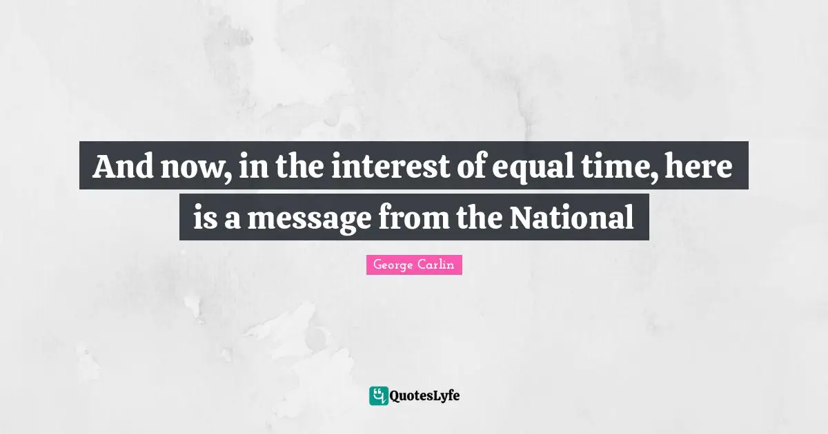 And now, in the interest of equal time, here is a message from the National