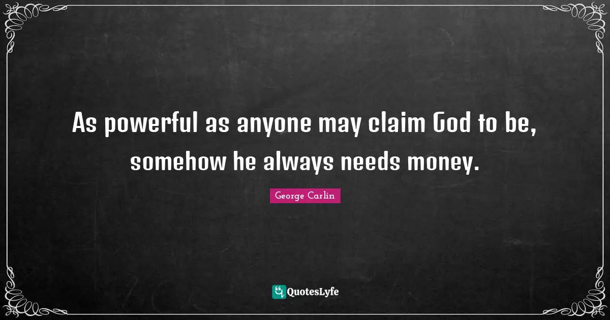 As powerful as anyone may claim God to be, somehow he always needs money.