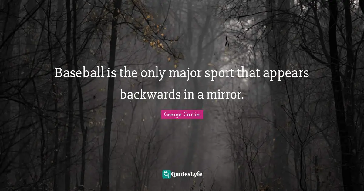 Baseball is the only major sport that appears backwards in a mirror.