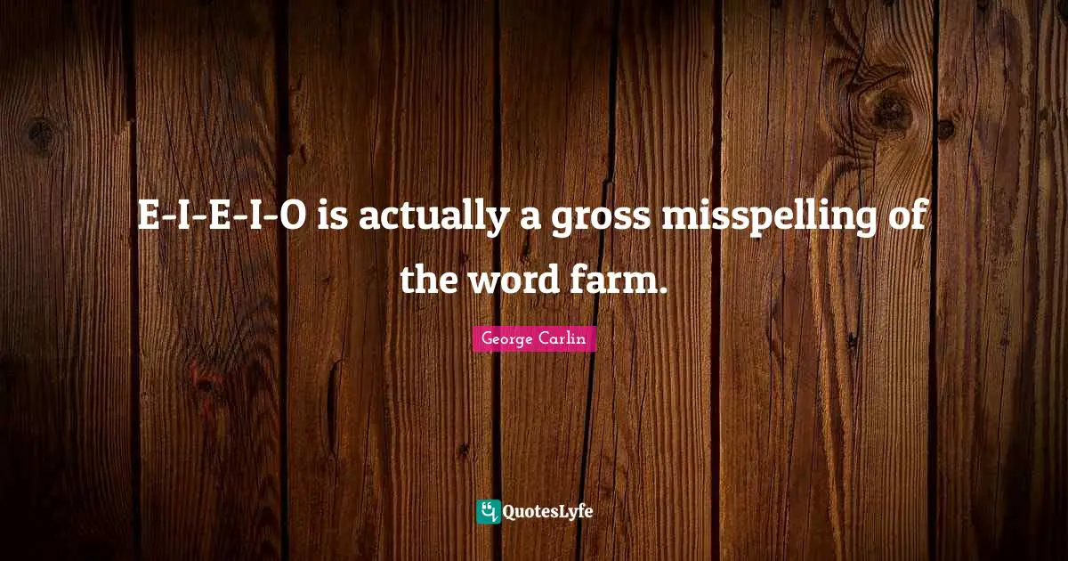 E-I-E-I-O is actually a gross misspelling of the word farm.