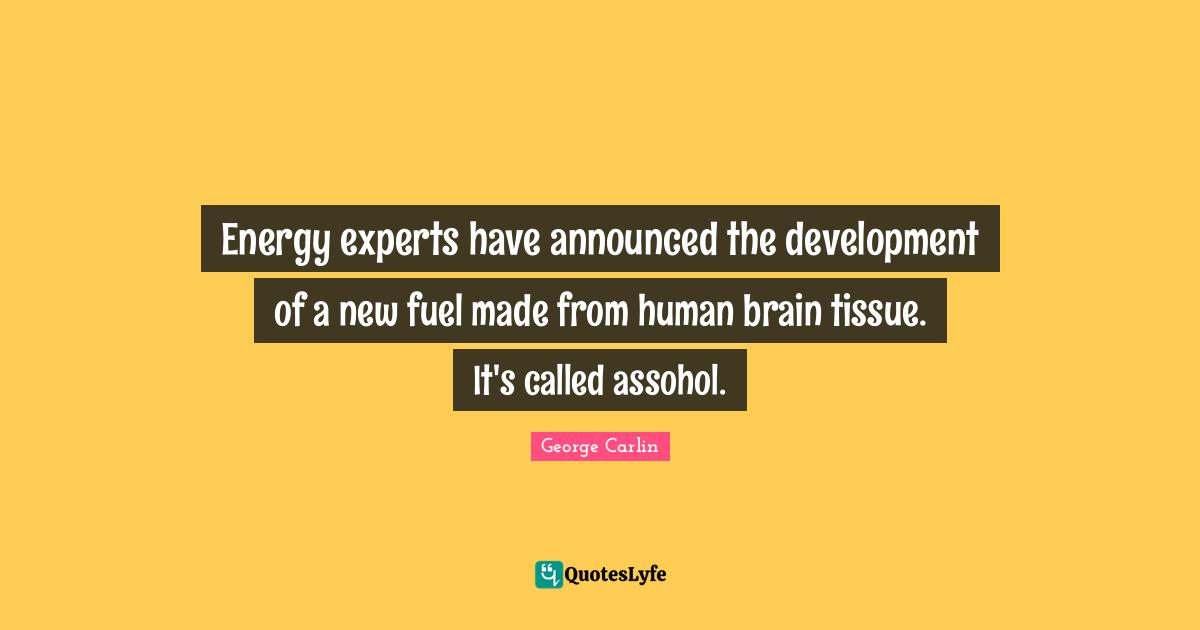 Tissues Quotes: "Energy experts have announced the development of a new fuel made from human brain tissue. It's called assohol."