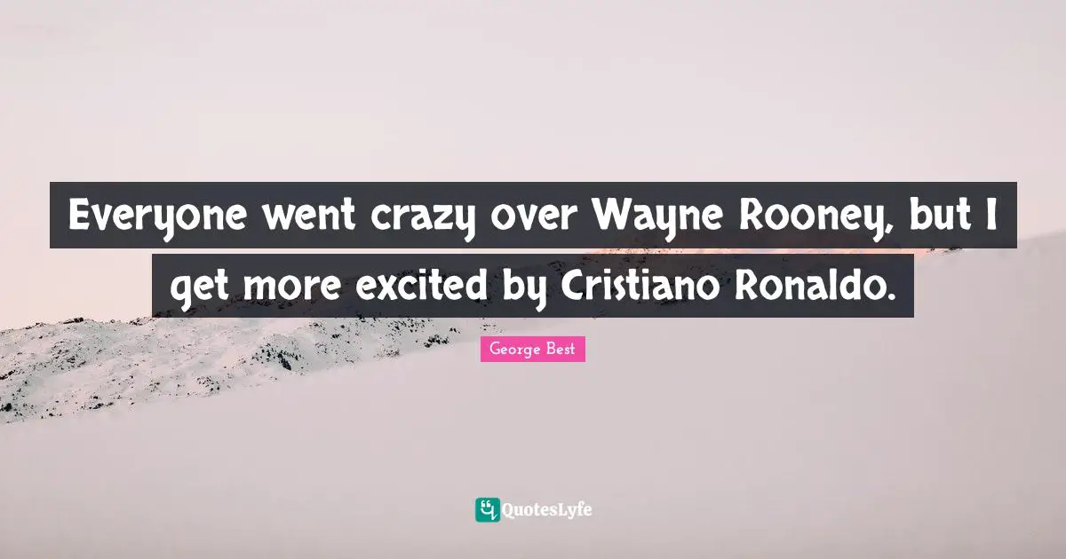 Everyone went crazy over Wayne Rooney, but I get more excited by Cristiano Ronaldo.