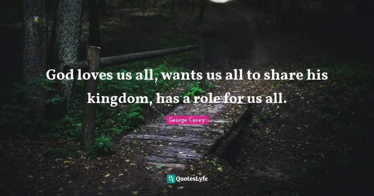 God loves us all, wants us all to share his kingdom, has a role for us all.